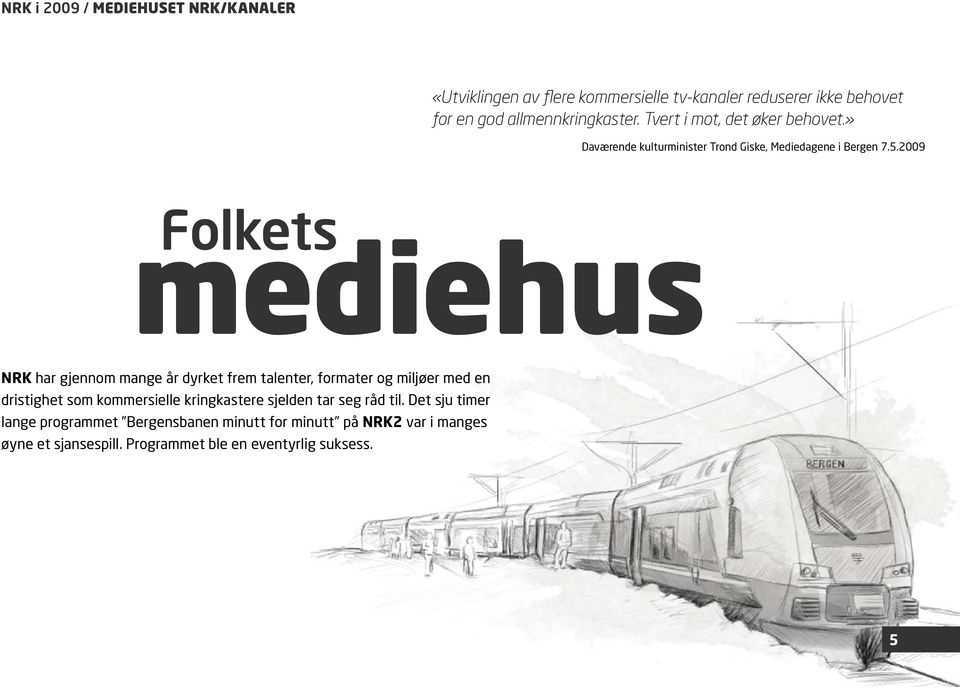 2009 Folkets mediehus NRK har gjennom mange år dyrket frem talenter, formater og miljøer med en dristighet som kommersielle