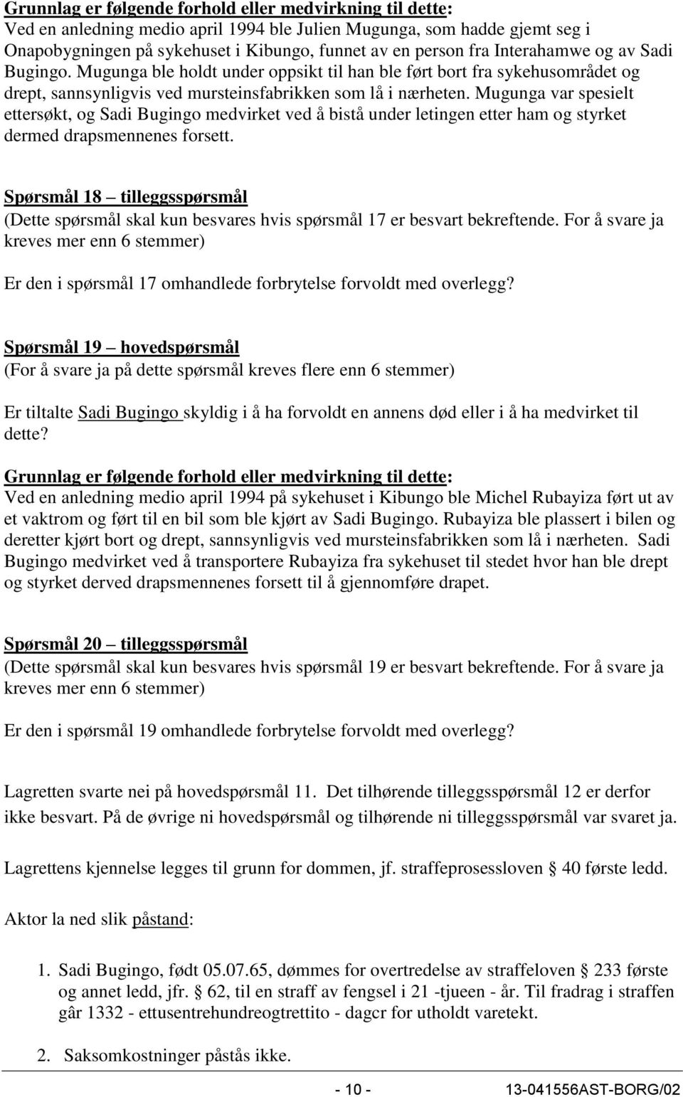 Mugunga var spesielt ettersøkt, og Sadi Bugingo medvirket ved å bistå under letingen etter ham og styrket dermed drapsmennenes forsett.