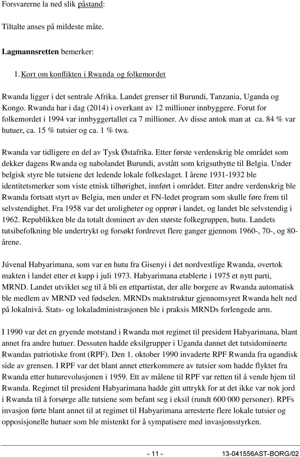 Av disse antok man at ca. 84 % var hutuer, ca. 15 % tutsier og ca. 1 % twa. Rwanda var tidligere en del av Tysk Østafrika.