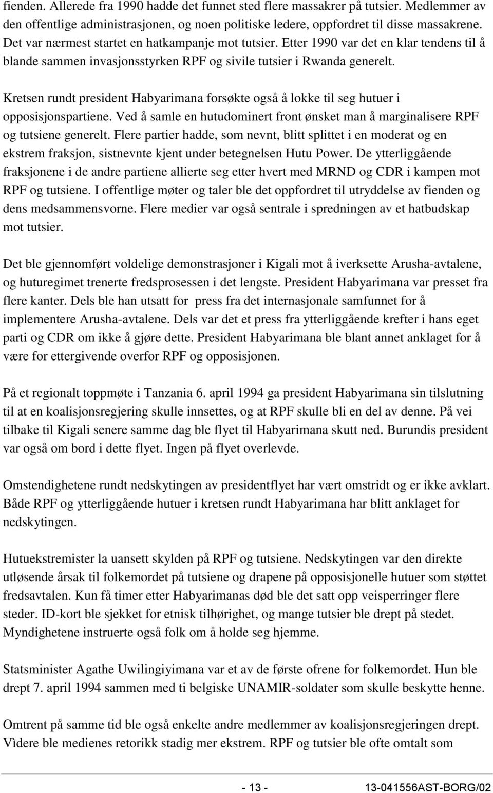 Kretsen rundt president Habyarimana forsøkte også å lokke til seg hutuer i opposisjonspartiene. Ved å samle en hutudominert front ønsket man å marginalisere RPF og tutsiene generelt.