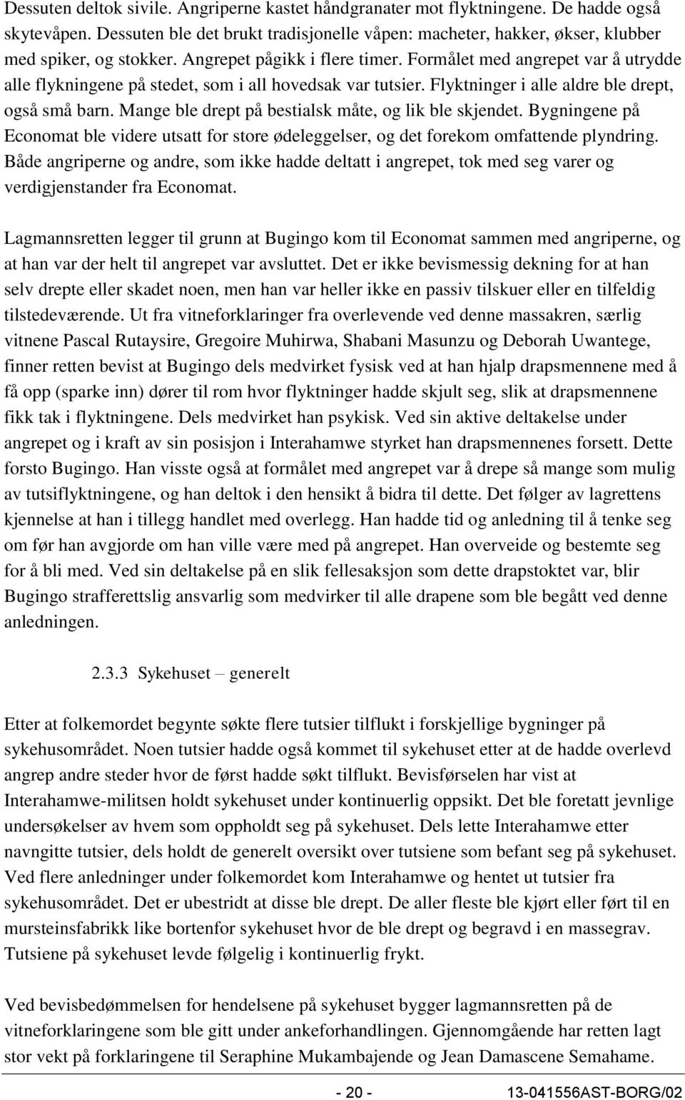 Mange ble drept på bestialsk måte, og lik ble skjendet. Bygningene på Economat ble videre utsatt for store ødeleggelser, og det forekom omfattende plyndring.