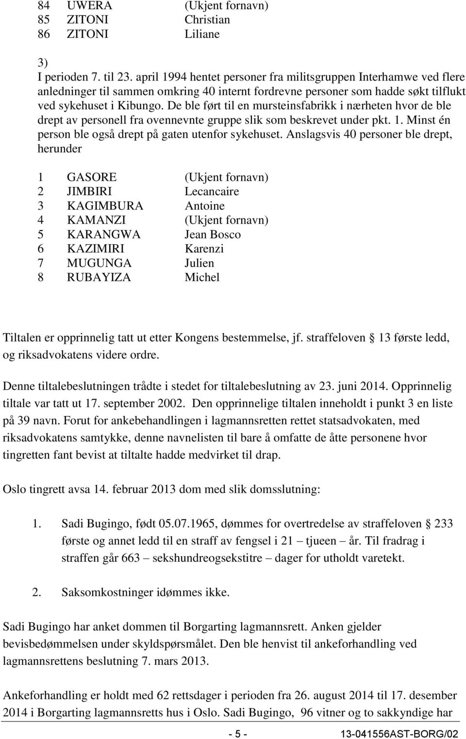 De ble ført til en mursteinsfabrikk i nærheten hvor de ble drept av personell fra ovennevnte gruppe slik som beskrevet under pkt. 1. Minst én person ble også drept på gaten utenfor sykehuset.