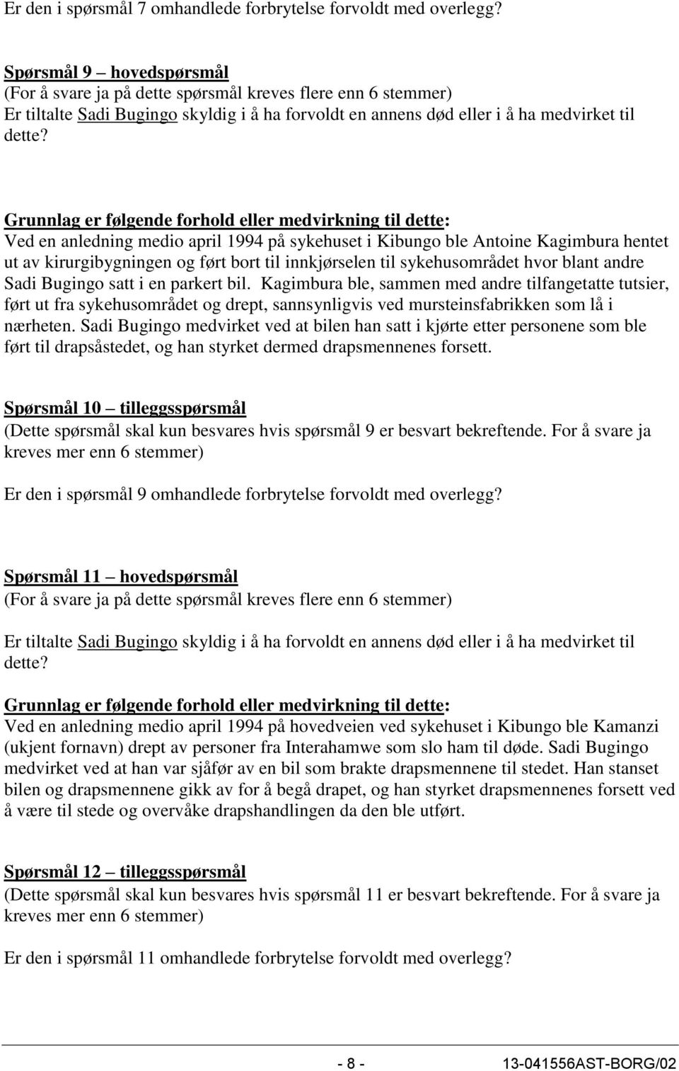 Grunnlag er følgende forhold eller medvirkning til dette: Ved en anledning medio april 1994 på sykehuset i Kibungo ble Antoine Kagimbura hentet ut av kirurgibygningen og ført bort til innkjørselen