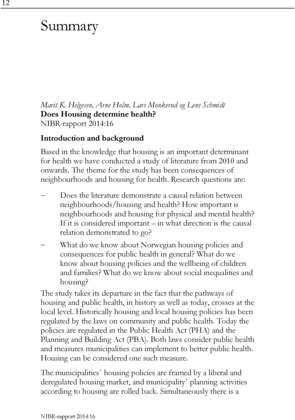 The theme for the study has been consequences of neighbourhoods and housing for health.