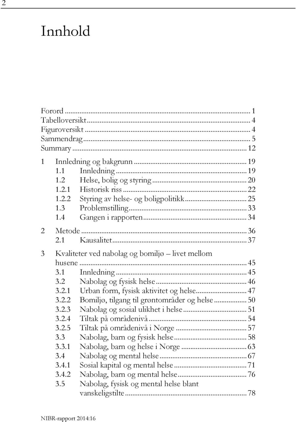 .. 45 3.1 Innledning... 45 3.2 Nabolag og fysisk helse... 46 3.2.1 Urban form, fysisk aktivitet og helse... 47 3.2.2 Bomiljø, tilgang til grøntområder og helse... 50 3.2.3 Nabolag og sosial ulikhet i helse.