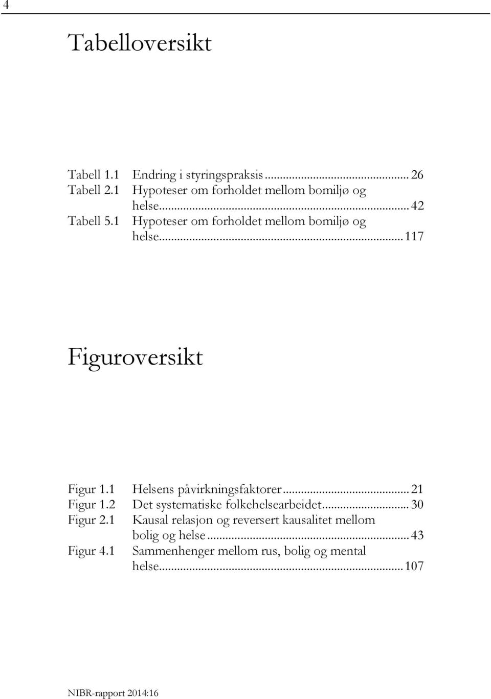 1 Hypoteser om forholdet mellom bomiljø og helse... 117 Figuroversikt Figur 1.1 Helsens påvirkningsfaktorer.