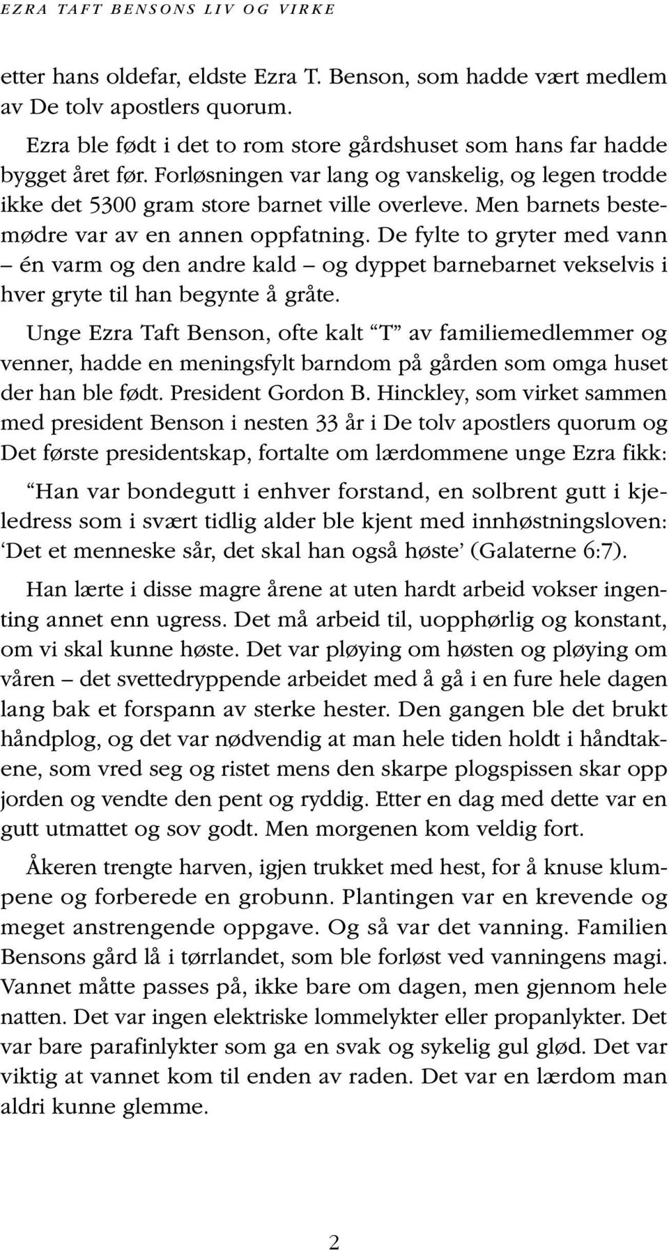 Men barnets bestemødre var av en annen oppfatning. De fylte to gryter med vann én varm og den andre kald og dyppet barnebarnet vekselvis i hver gryte til han begynte å gråte.