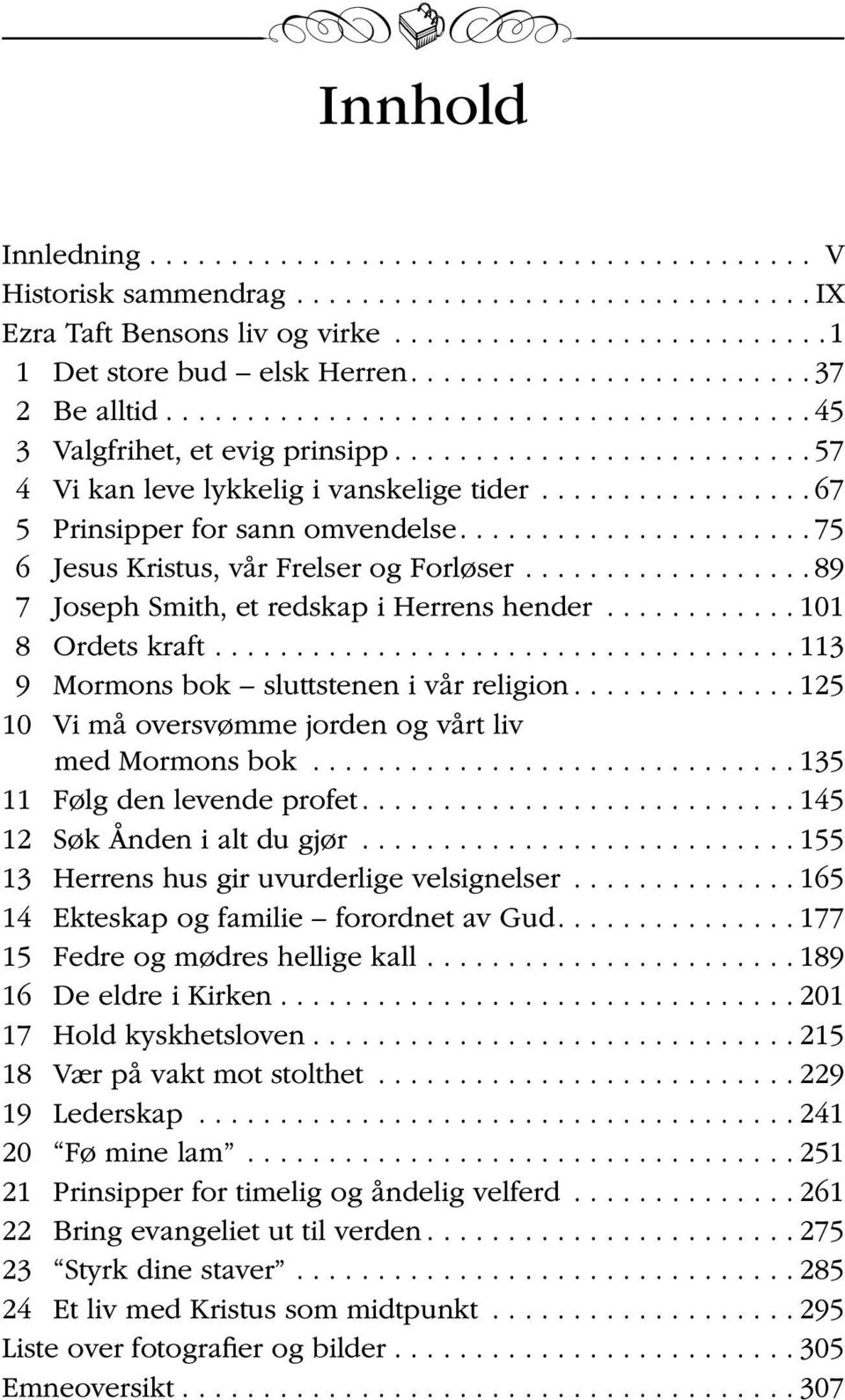 .. 101 8 Ordets kraft...113 9 Mormons bok sluttstenen i vår religion... 125 10 Vi må oversvømme jorden og vårt liv med Mormons bok...135 11 Følg den levende profet...145 12 Søk Ånden i alt du gjør.