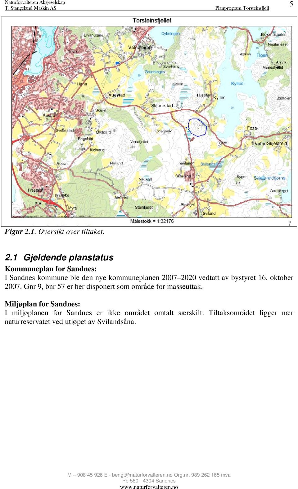 1 Gjeldende planstatus Kommuneplan for Sandnes: I Sandnes kommune ble den nye kommuneplanen 2007