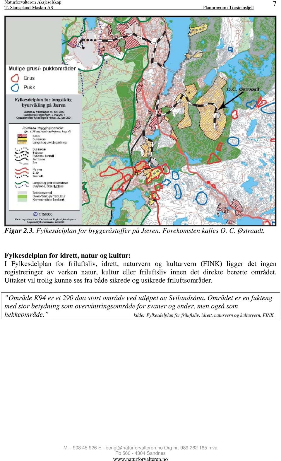 natur, kultur eller friluftsliv innen det direkte berørte området. Uttaket vil trolig kunne ses fra både sikrede og usikrede friluftsområder.