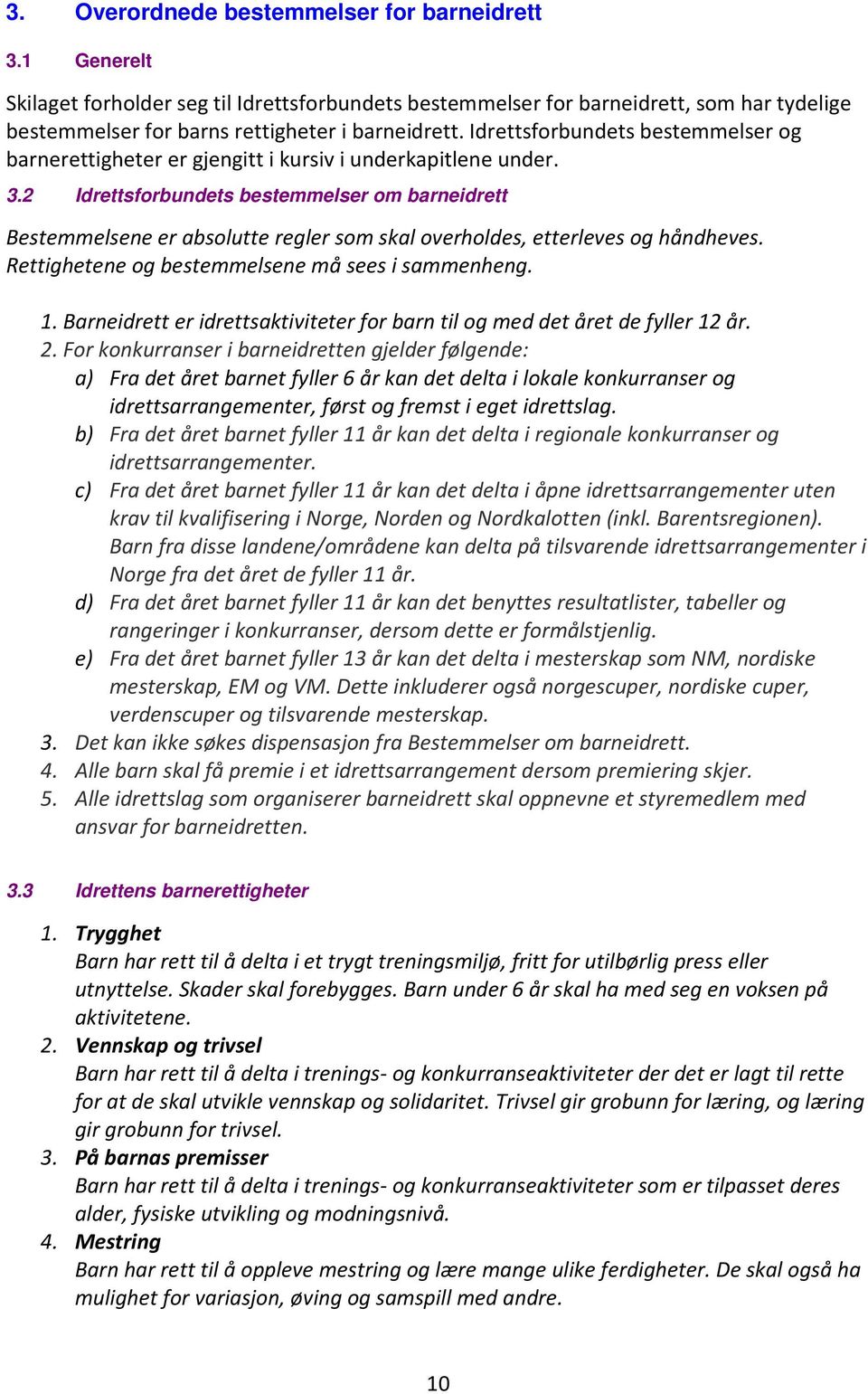 2 Idrettsforbundets bestemmelser om barneidrett Bestemmelsene er absolutte regler som skal overholdes, etterleves og håndheves. Rettighetene og bestemmelsene må sees i sammenheng. 1.