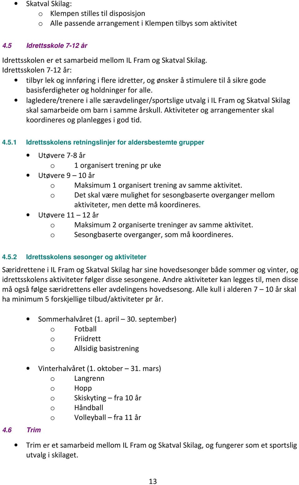 lagledere/trenere i alle særavdelinger/sportslige utvalg i IL Fram og Skatval Skilag skal samarbeide om barn i samme årskull. Aktiviteter og arrangementer skal koordineres og planlegges i god tid. 4.