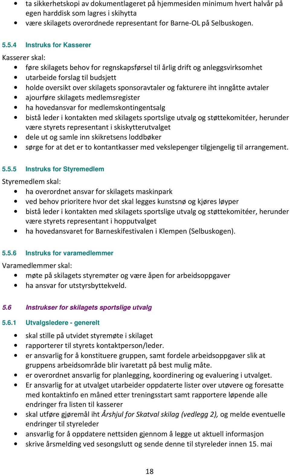 fakturere iht inngåtte avtaler ajourføre skilagets medlemsregister ha hovedansvar for medlemskontingentsalg bistå leder i kontakten med skilagets sportslige utvalg og støttekomitéer, herunder være