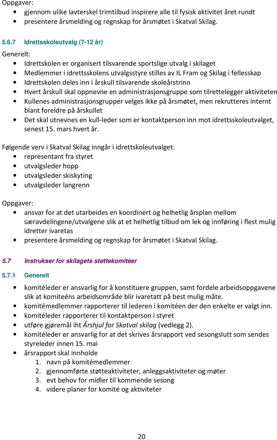 Idrettskolen deles inn i årskull tilsvarende skoleårstrinn Hvert årskull skal oppnevne en administrasjonsgruppe som tilrettelegger aktiviteten Kullenes administrasjonsgrupper velges ikke på årsmøtet,