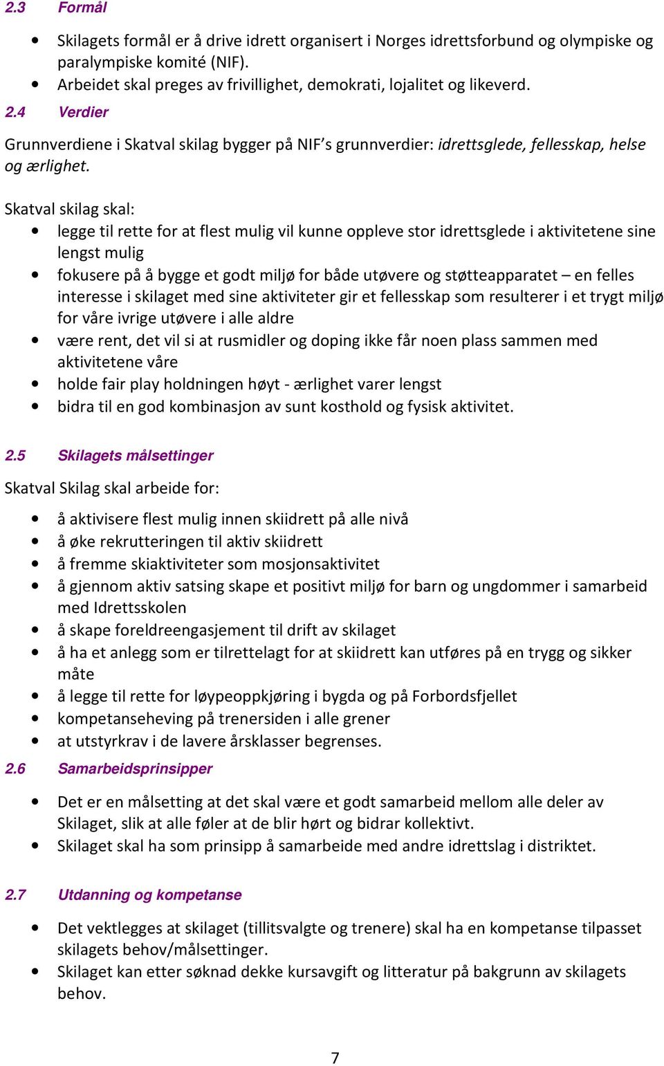 Skatval skilag skal: legge til rette for at flest mulig vil kunne oppleve stor idrettsglede i aktivitetene sine lengst mulig fokusere på å bygge et godt miljø for både utøvere og støtteapparatet en