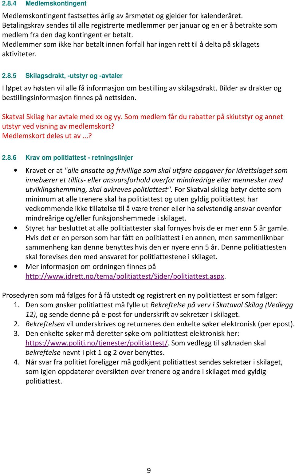 Medlemmer som ikke har betalt innen forfall har ingen rett til å delta på skilagets aktiviteter. 2.8.