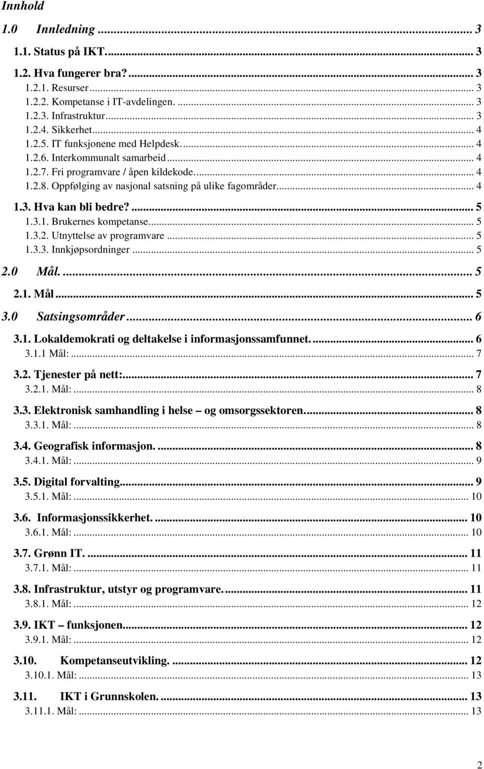 Hva kan bli bedre?... 5 1.3.1. Brukernes kompetanse... 5 1.3.2. Utnyttelse av programvare... 5 1.3.3. Innkjøpsordninger... 5 2.0 Mål.... 5 2.1. Mål... 5 3.0 Satsingsområder... 6 3.1. Lokaldemokrati og deltakelse i informasjonssamfunnet.