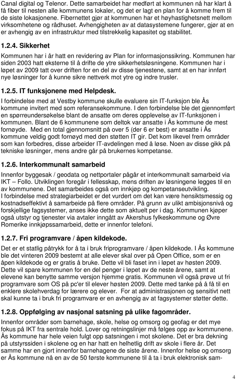 Avhengigheten av at datasystemene fungerer, gjør at en er avhengig av en infrastruktur med tilstrekkelig kapasitet og stabilitet. 1.2.4.