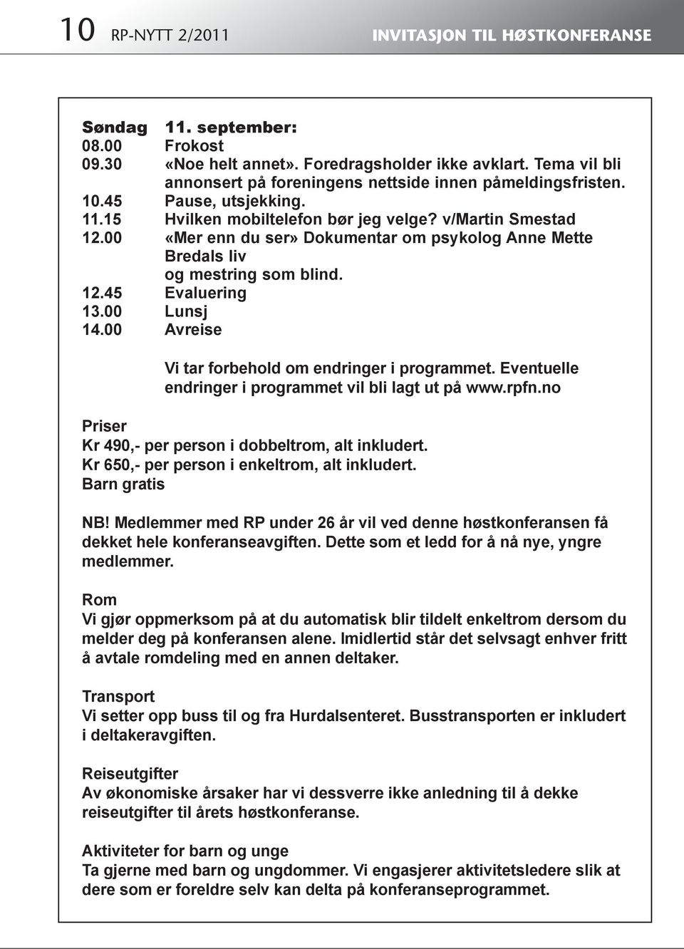 00 «Mer enn du ser» Dokumentar om psykolog Anne Mette Bredals liv og mestring som blind. 12.45 Evaluering 13.00 Lunsj 14.00 Avreise Vi tar forbehold om endringer i programmet.