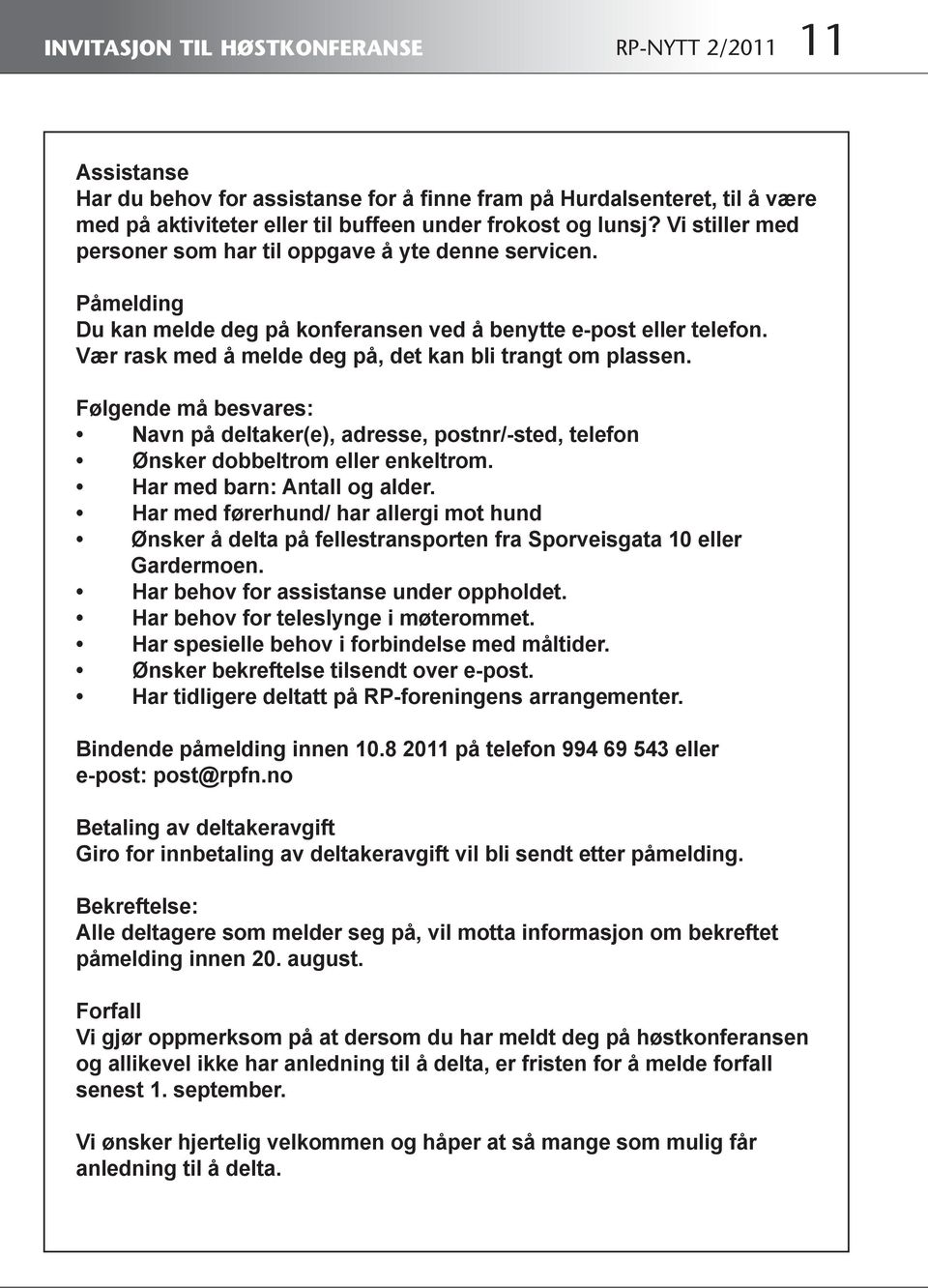 Vær rask med å melde deg på, det kan bli trangt om plassen. Følgende må besvares: Navn på deltaker(e), adresse, postnr/-sted, telefon Ønsker dobbeltrom eller enkeltrom. Har med barn: Antall og alder.