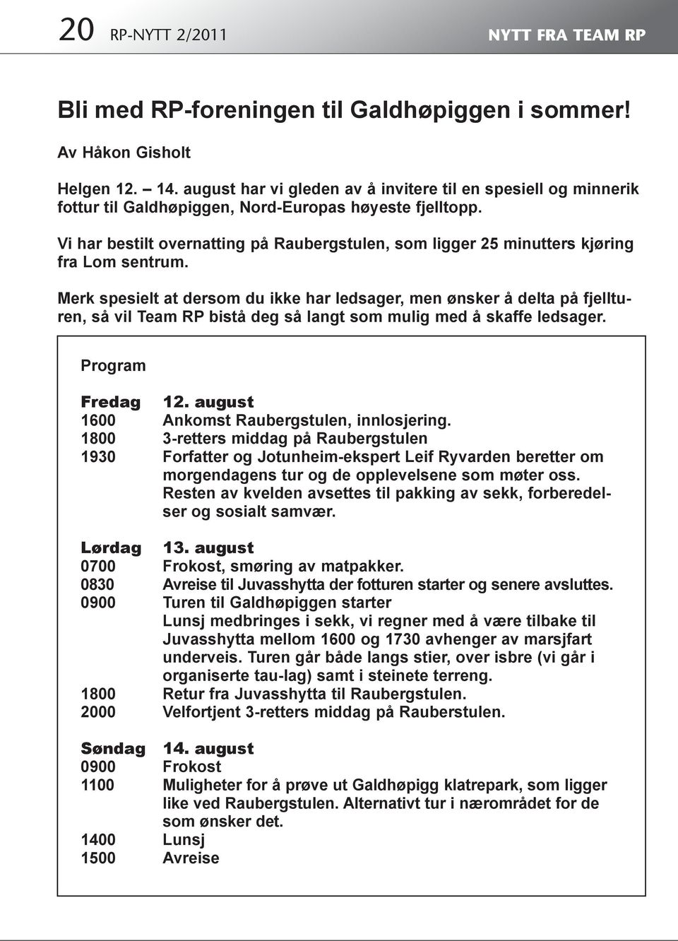 Vi har bestilt overnatting på Raubergstulen, som ligger 25 minutters kjøring fra Lom sentrum.