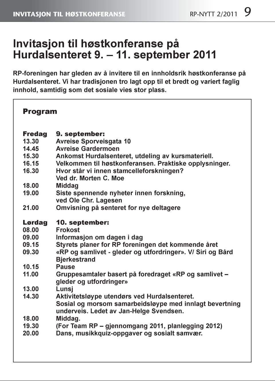 Vi har tradisjonen tro lagt opp til et bredt og variert faglig innhold, samtidig som det sosiale vies stor plass. Program Fredag 9. september: 13.30 Avreise Sporveisgata 10 14.