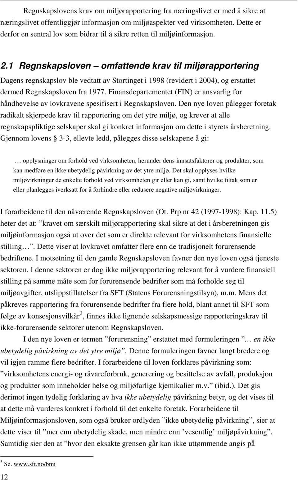 1 Regnskapsloven omfattende krav til miljørapportering Dagens regnskapslov ble vedtatt av Stortinget i 1998 (revidert i 2004), og erstattet dermed Regnskapsloven fra 1977.