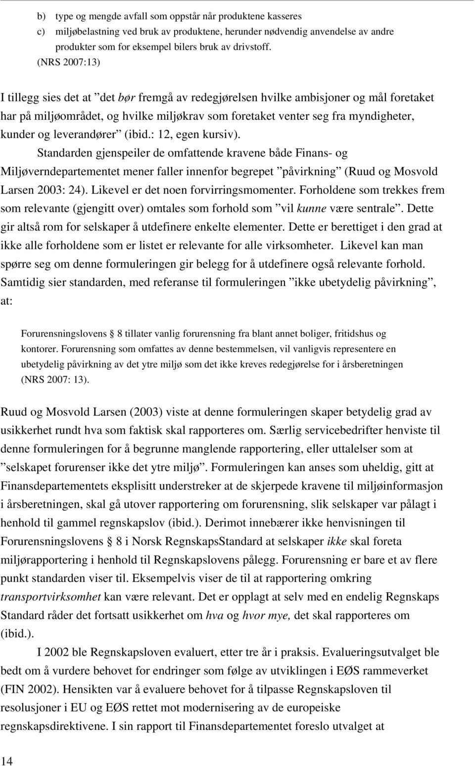 leverandører (ibid.: 12, egen kursiv). Standarden gjenspeiler de omfattende kravene både Finans- og Miljøverndepartementet mener faller innenfor begrepet påvirkning (Ruud og Mosvold Larsen 2003: 24).