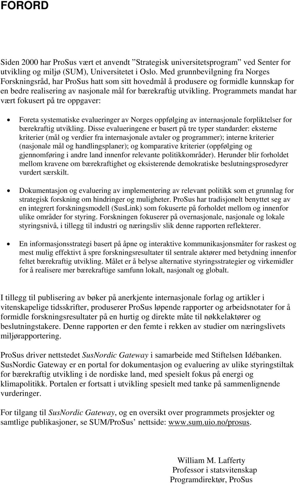 Programmets mandat har vært fokusert på tre oppgaver: Foreta systematiske evalueringer av Norges oppfølging av internasjonale forpliktelser for bærekraftig utvikling.