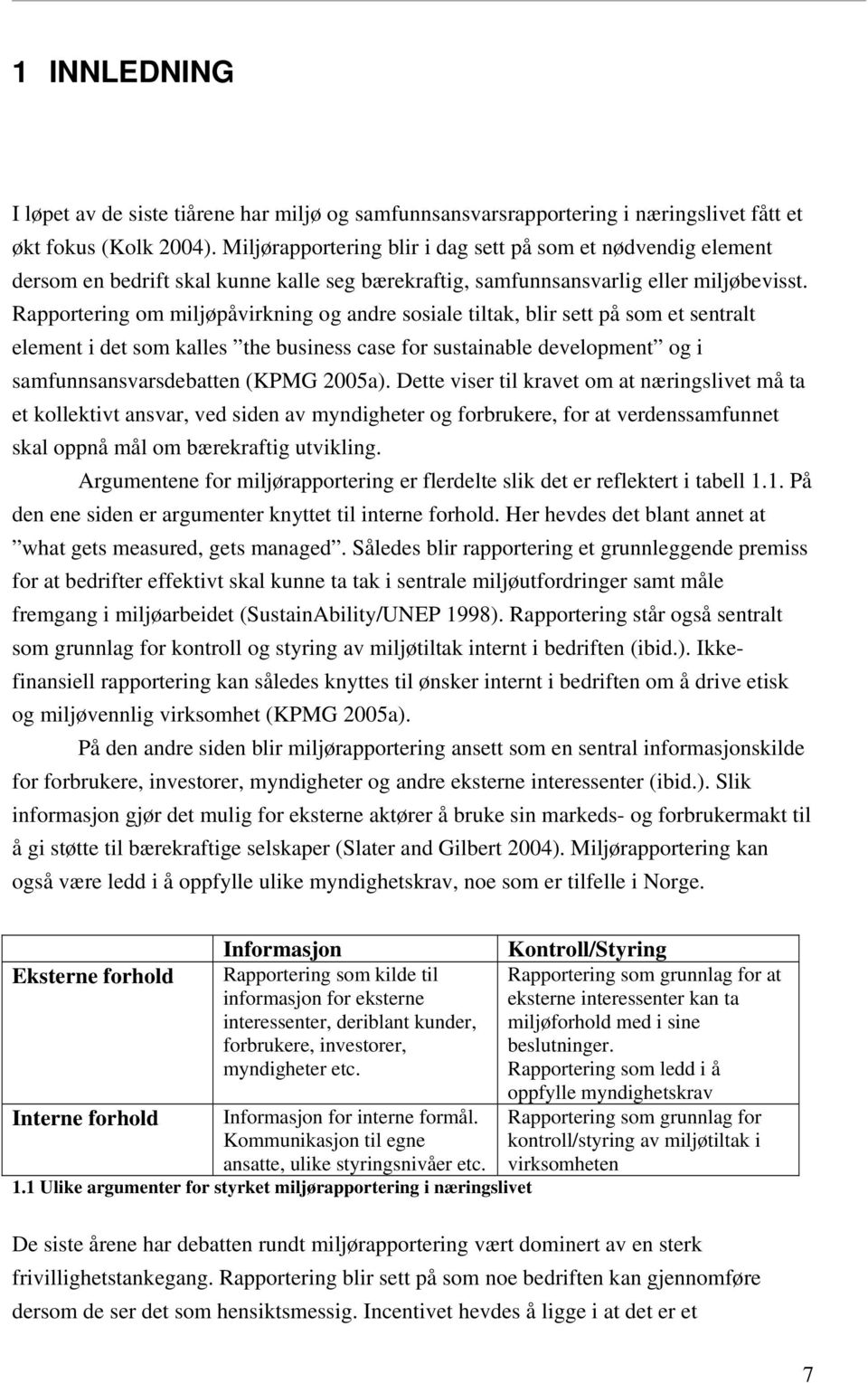 Rapportering om miljøpåvirkning og andre sosiale tiltak, blir sett på som et sentralt element i det som kalles the business case for sustainable development og i samfunnsansvarsdebatten (KPMG 2005a).