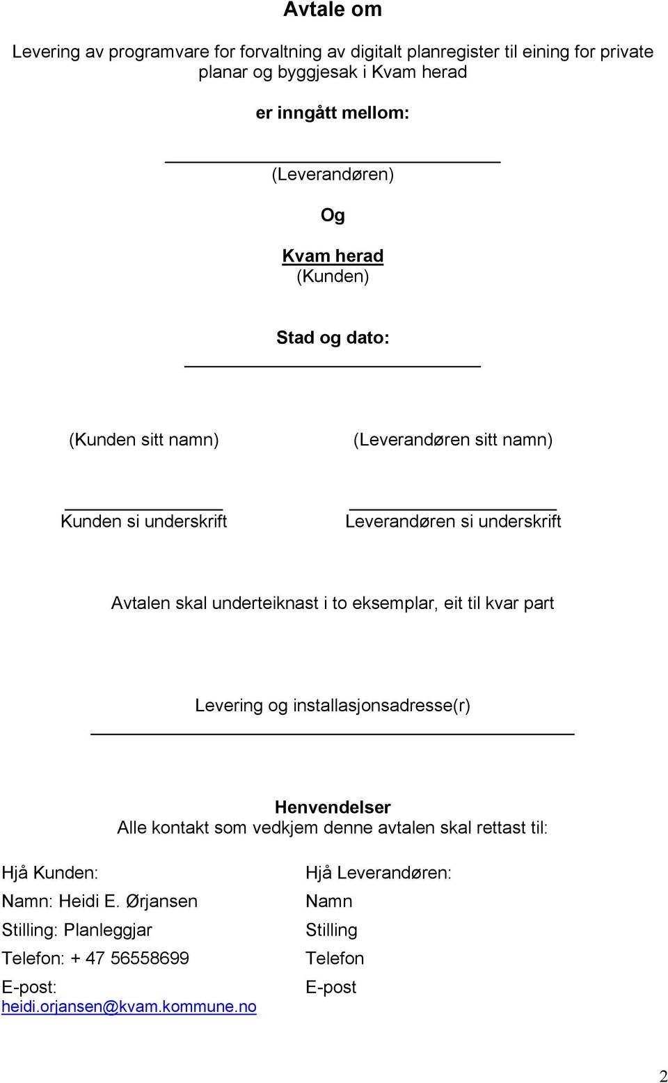 skal underteiknast i to eksemplar, eit til kvar part Levering og installasjonsadresse(r) Henvendelser Alle kontakt som vedkjem denne avtalen skal rettast