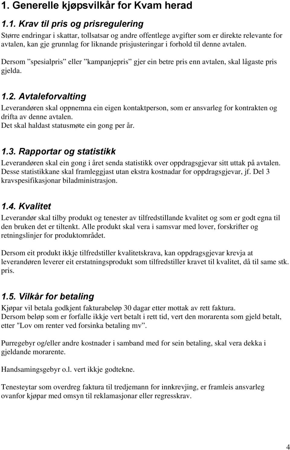 Avtaleforvalting Leverandøren skal oppnemna ein eigen kontaktperson, som er ansvarleg for kontrakten og drifta av denne avtalen. Det skal haldast statusmøte ein gong per år. 1.3.