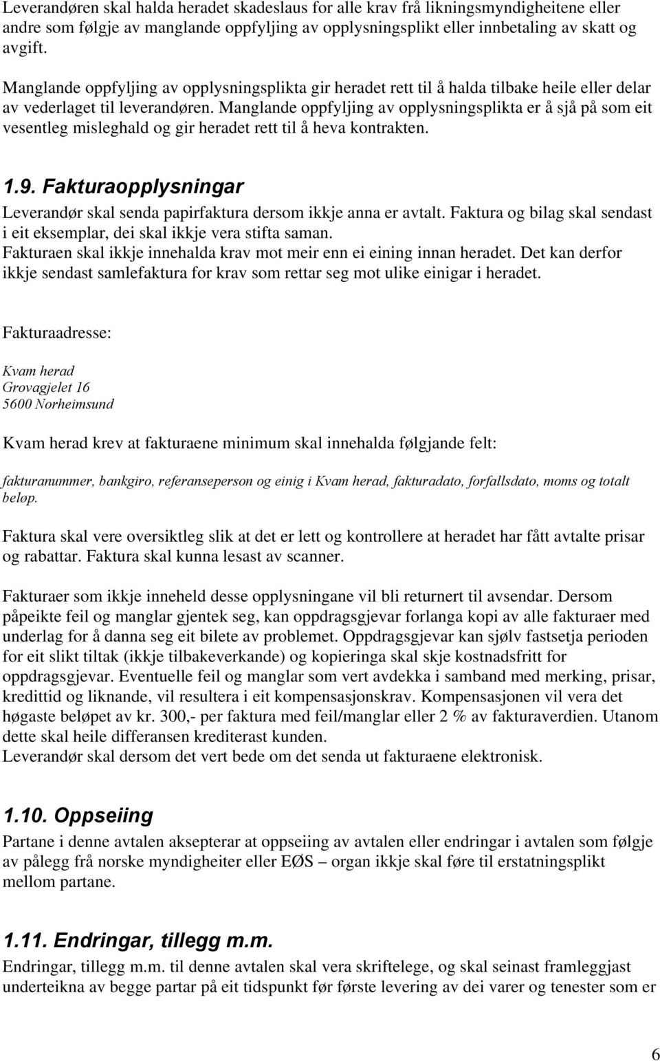 Manglande oppfyljing av opplysningsplikta er å sjå på som eit vesentleg misleghald og gir heradet rett til å heva kontrakten. 1.9.