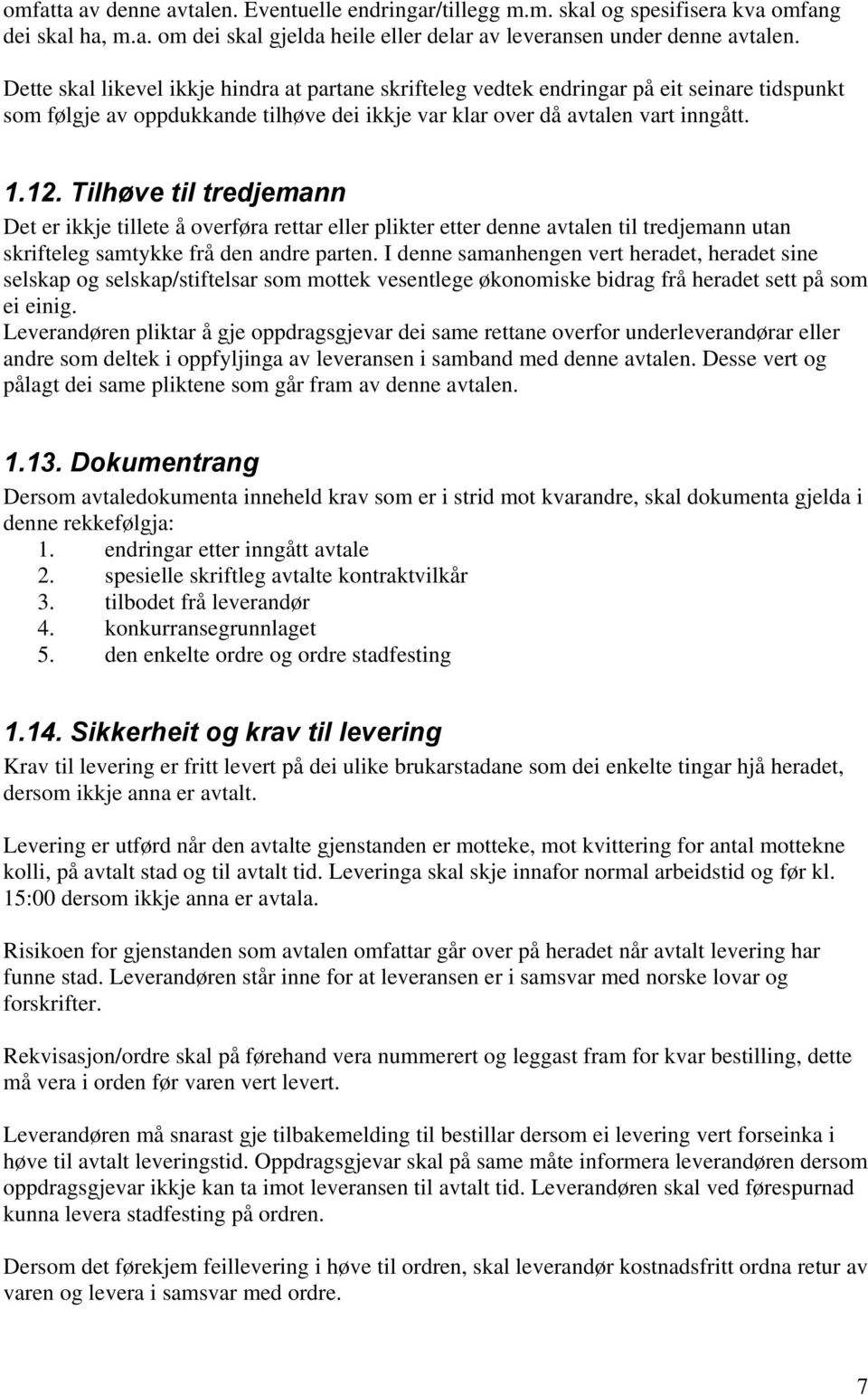 Tilhøve til tredjemann Det er ikkje tillete å overføra rettar eller plikter etter denne avtalen til tredjemann utan skrifteleg samtykke frå den andre parten.