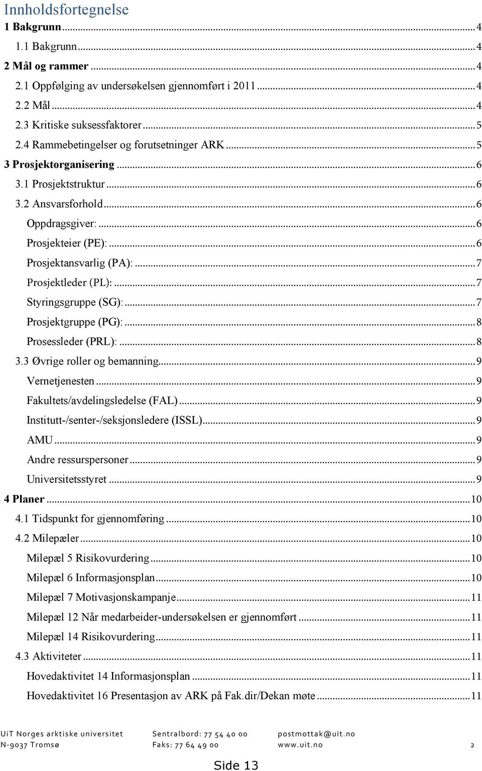 ..7 Prosjektleder (PL):...7 Styringsgruppe (SG):...7 Prosjektgruppe (PG):...8 Prosessleder (PRL):...8 3.3 Øvrige roller og bemanning...9 Vernetjenesten...9 Fakultets/avdelingsledelse (FAL).