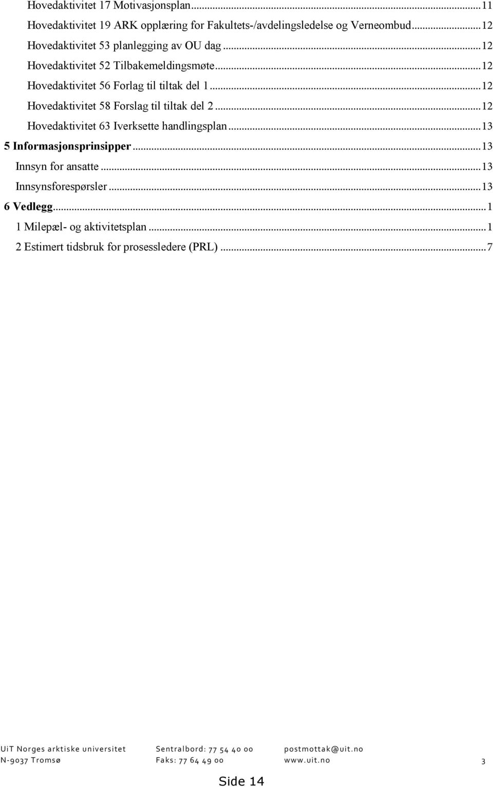 ..12 Hovedaktivitet 63 Iverksette handlingsplan...13 5 Informasjonsprinsipper...13 Innsyn for ansatte...13 Innsynsforespørsler...13 6 Vedlegg.