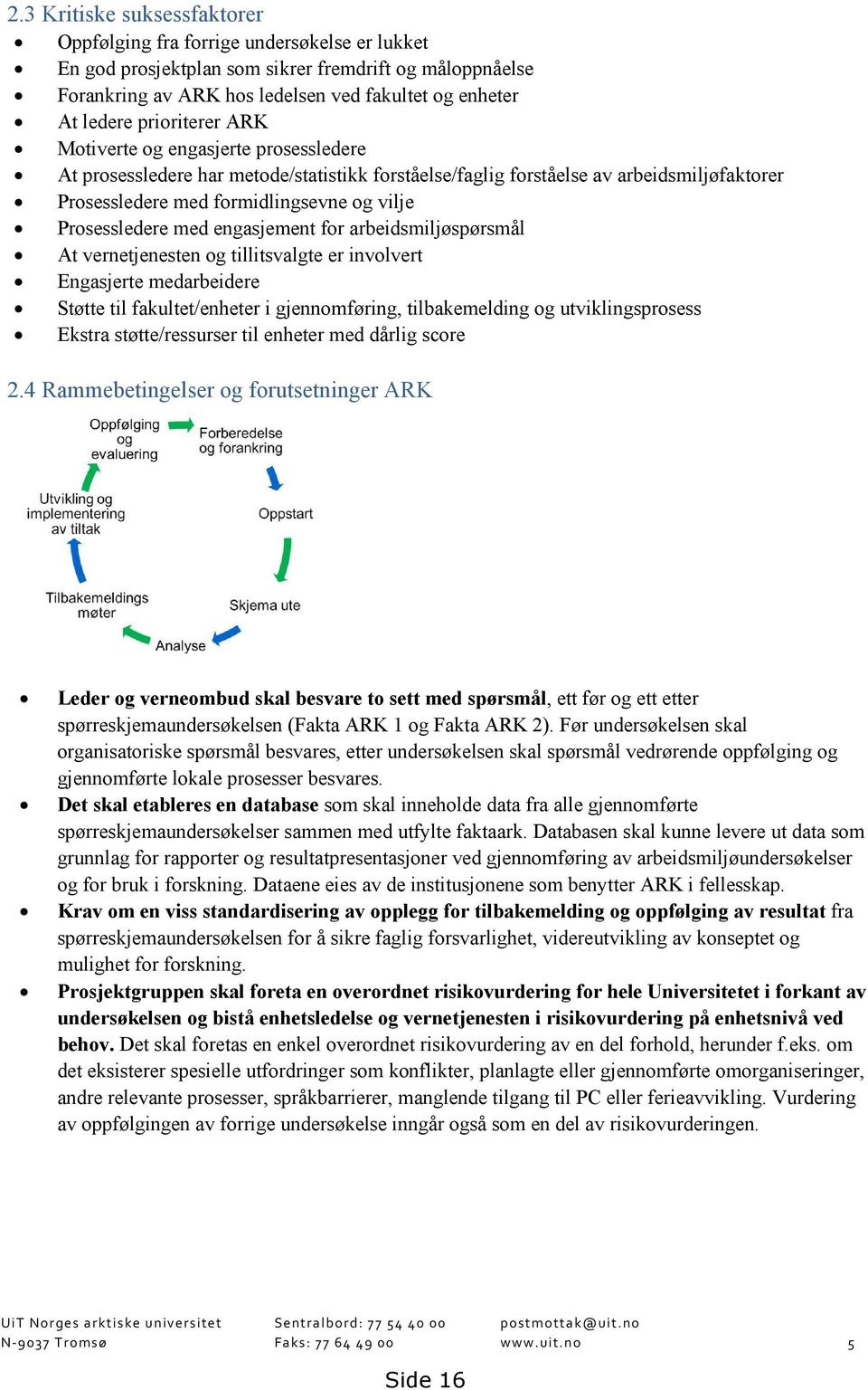 Prosessledere med engasjement for arbeidsmiljøspørsmål At vernetjenesten og tillitsvalgte er involvert Engasjerte medarbeidere Støtte til fakultet/enheter i gjennomføring, tilbakemelding og