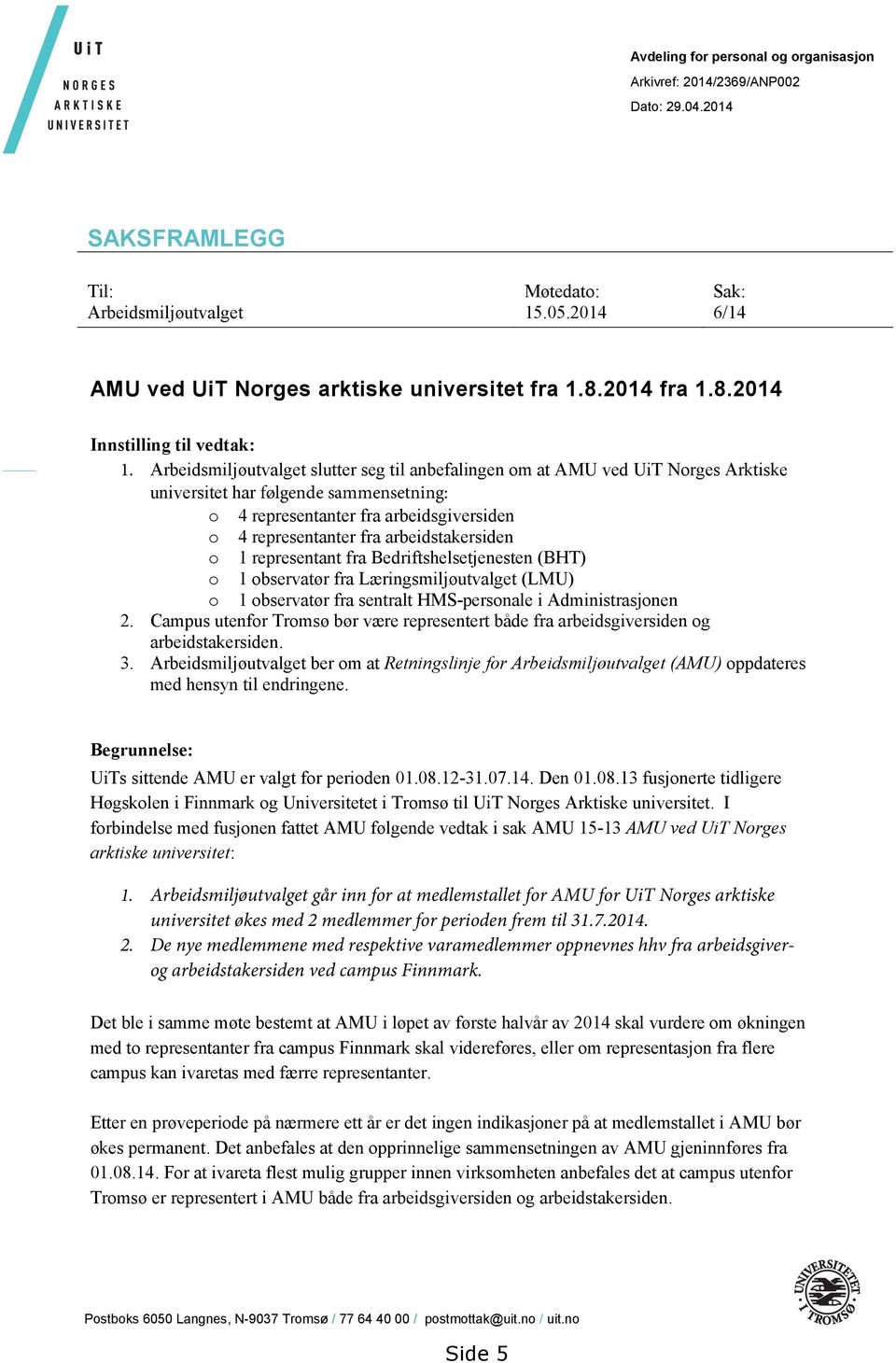 Arbeidsmiljøutvalget slutter seg til anbefalingen om at AMU ved UiT Norges Arktiske universitet har følgende sammensetning: o 4 representanter fra arbeidsgiversiden o 4 representanter fra