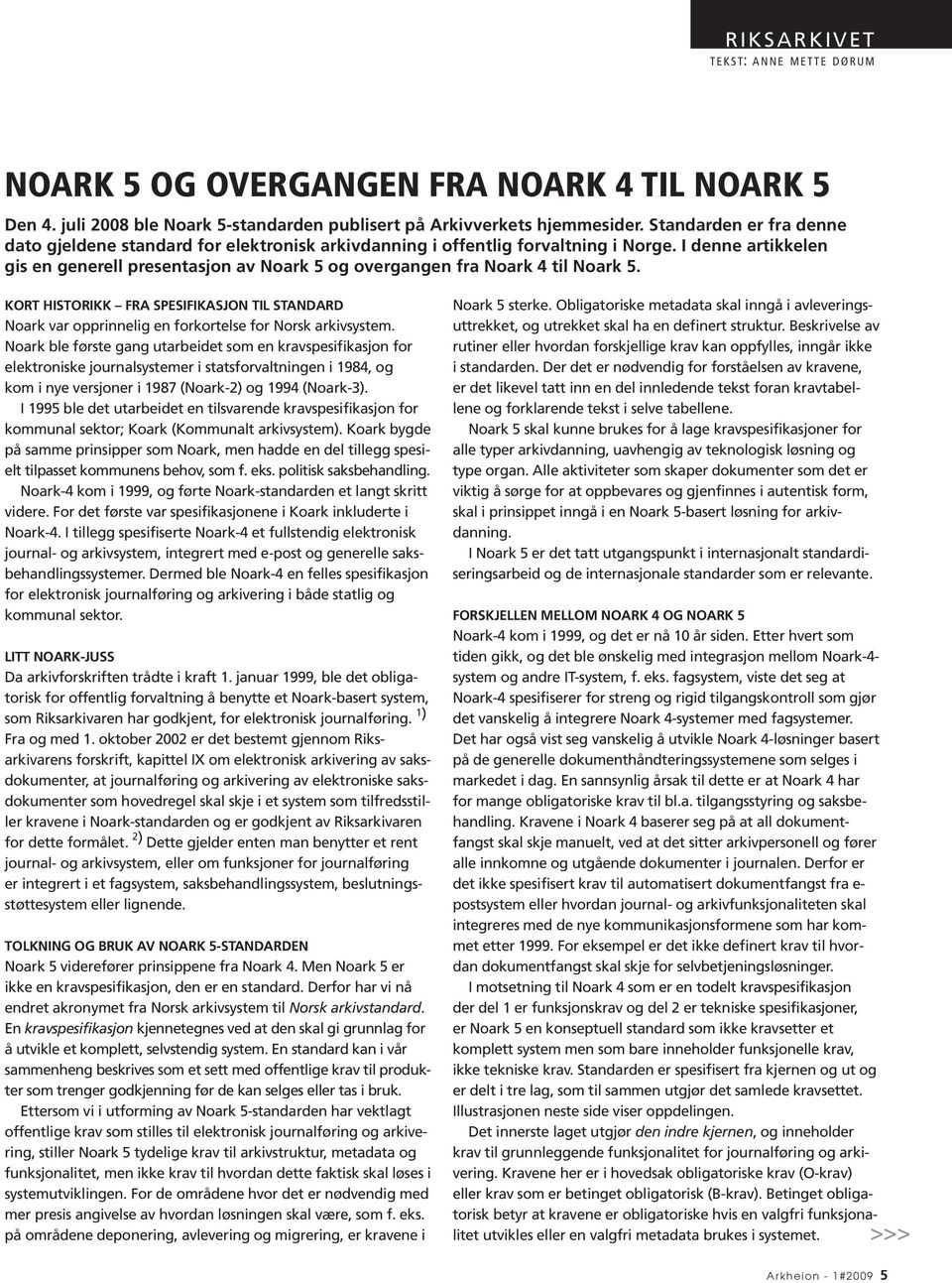I denne artikkelen gis en generell presentasjon av Noark 5 og overgangen fra Noark 4 til Noark 5.