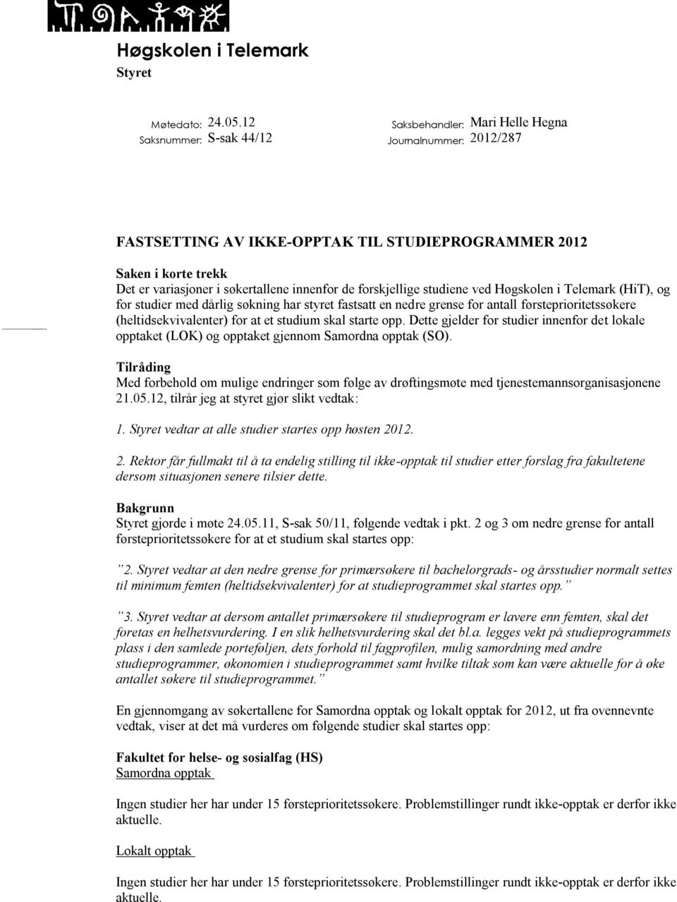 forskjellige studiene ved Høgskolen i Telemark (HiT), og for studier med dårlig søkning har styret fastsatt en nedre grense for antall førsteprioritetssøkere (heltidsekvivalenter) for at et studium