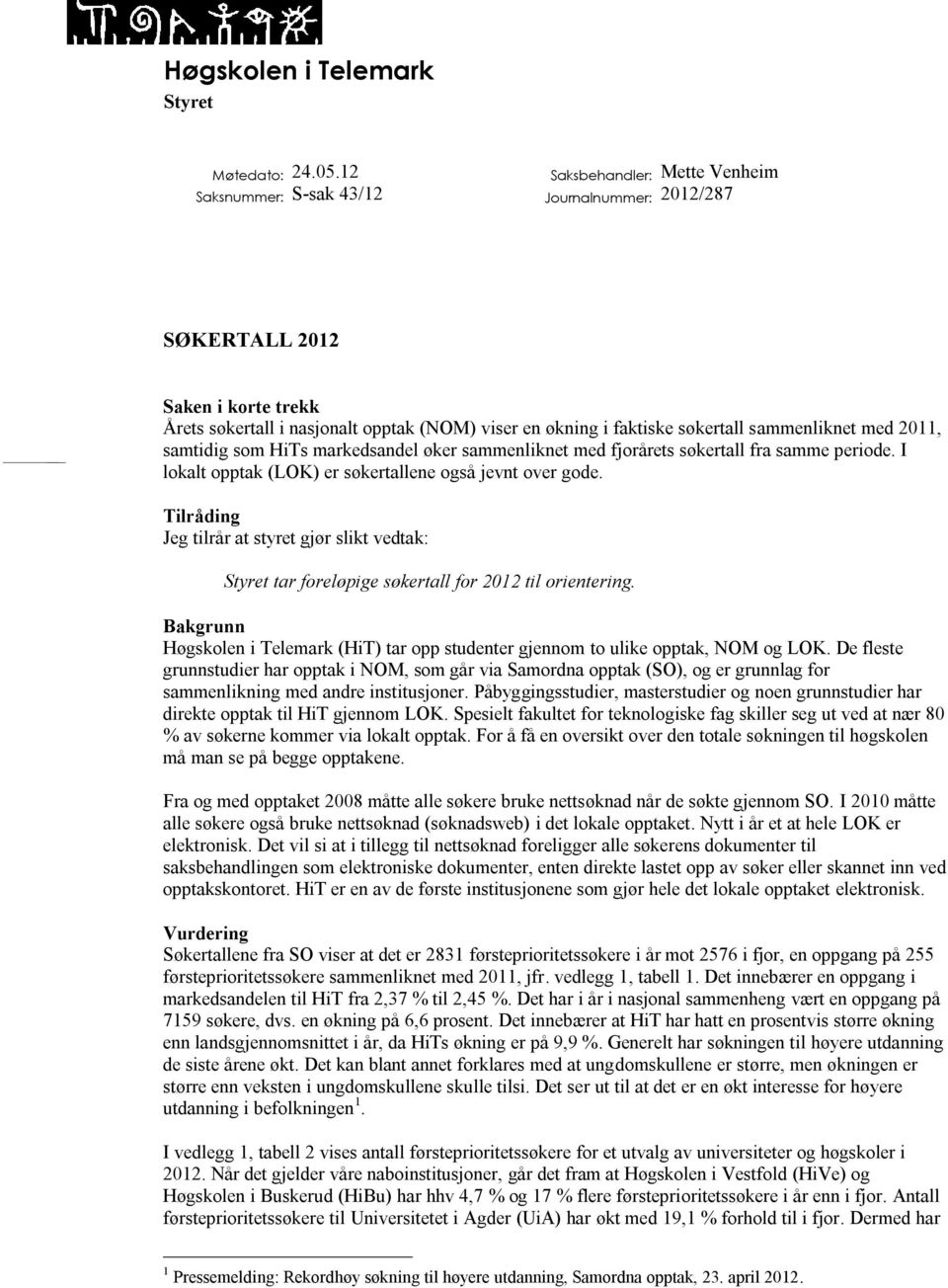 2011, samtidig som HiTs markedsandel øker sammenliknet med fjorårets søkertall fra samme periode. I lokalt opptak (LOK) er søkertallene også jevnt over gode.