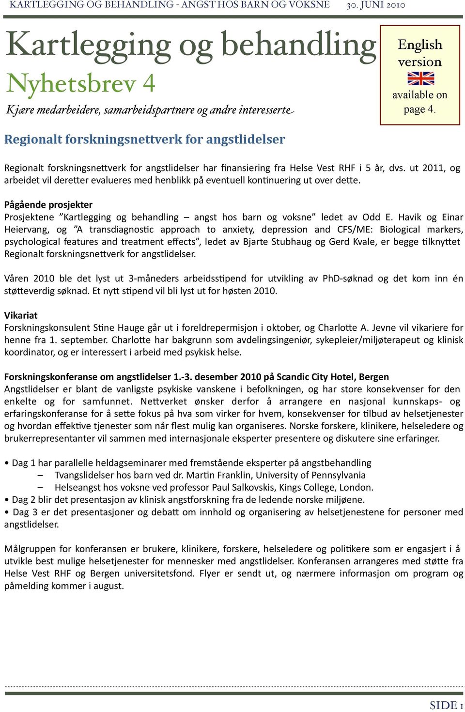 ut 2011, og arbeidet vil dere/er evalueres med henblikk på eventuell konbnuering ut over de/e. Pågående prosjekter Prosjektene Kartlegging og behandling angst hos barn og voksne ledet av Odd E.