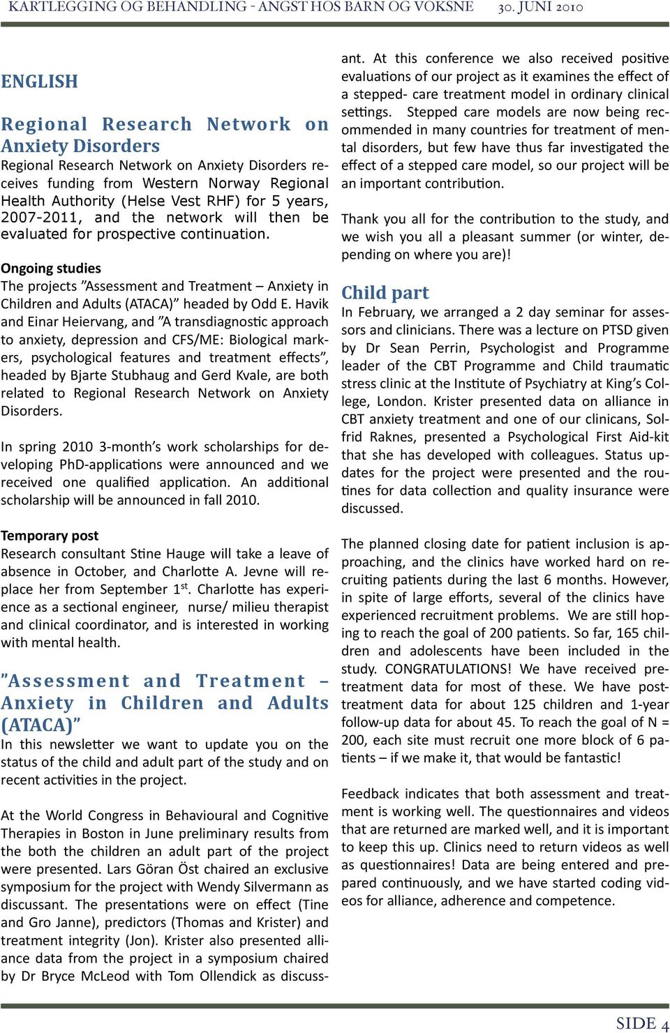 Havik and Einar Heiervang, and A transdiagnosbc approach to anxiety, depression and CFS/ME: Biological mark- ers, psychological features and treatment effects, headed by Bjarte Stubhaug and Gerd