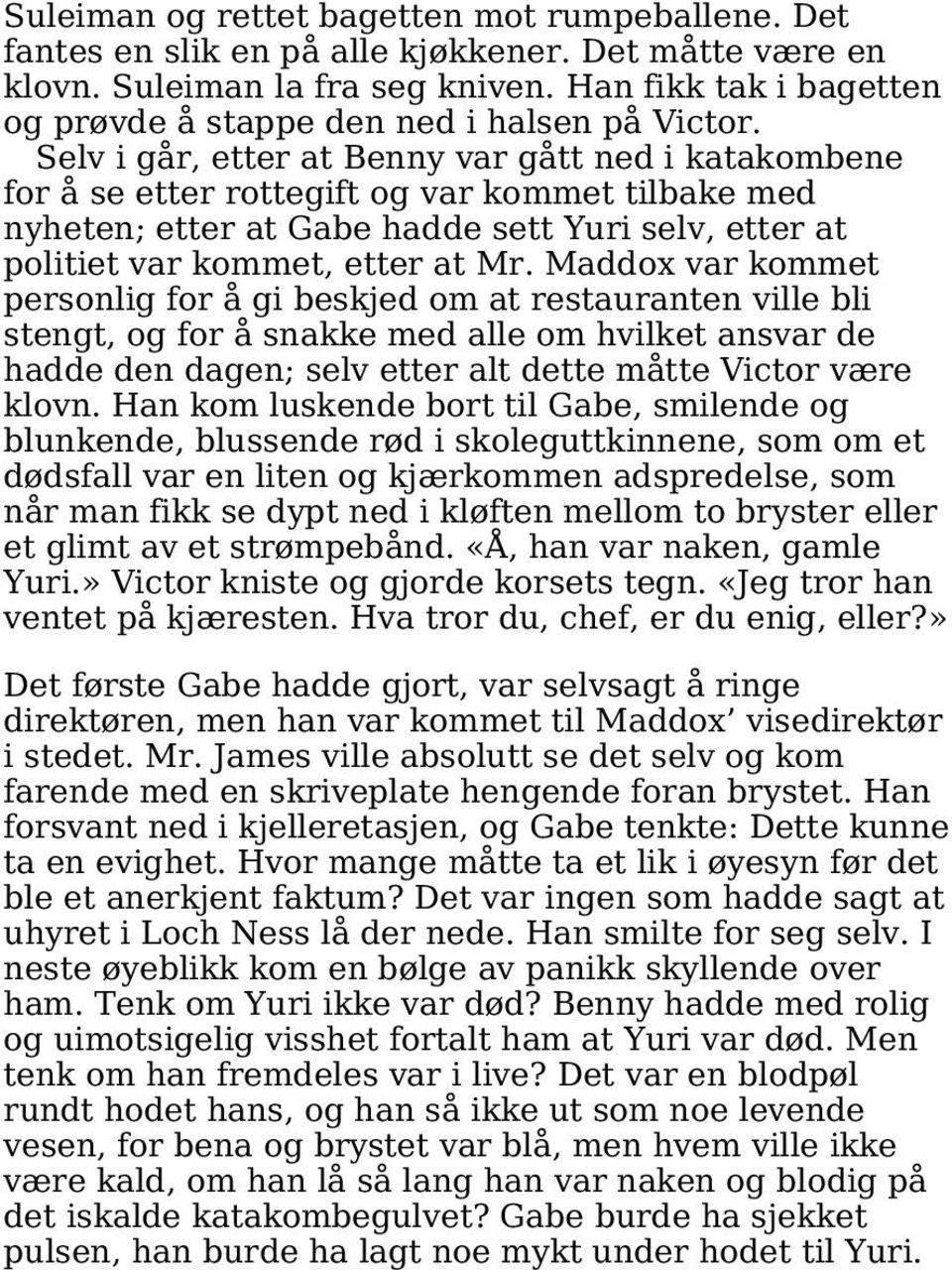 Selv i går, etter at Benny var gått ned i katakombene for å se etter rottegift og var kommet tilbake med nyheten; etter at Gabe hadde sett Yuri selv, etter at politiet var kommet, etter at Mr.