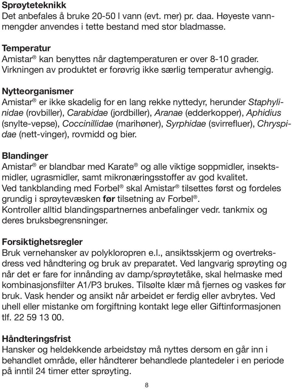 Nytteorganismer Amistar er ikke skadelig for en lang rekke nyttedyr, herunder Staphylinidae (rovbiller), Carabidae (jordbiller), Aranae (edderkopper), Aphidius (snylte-vepse), Coccinillidae