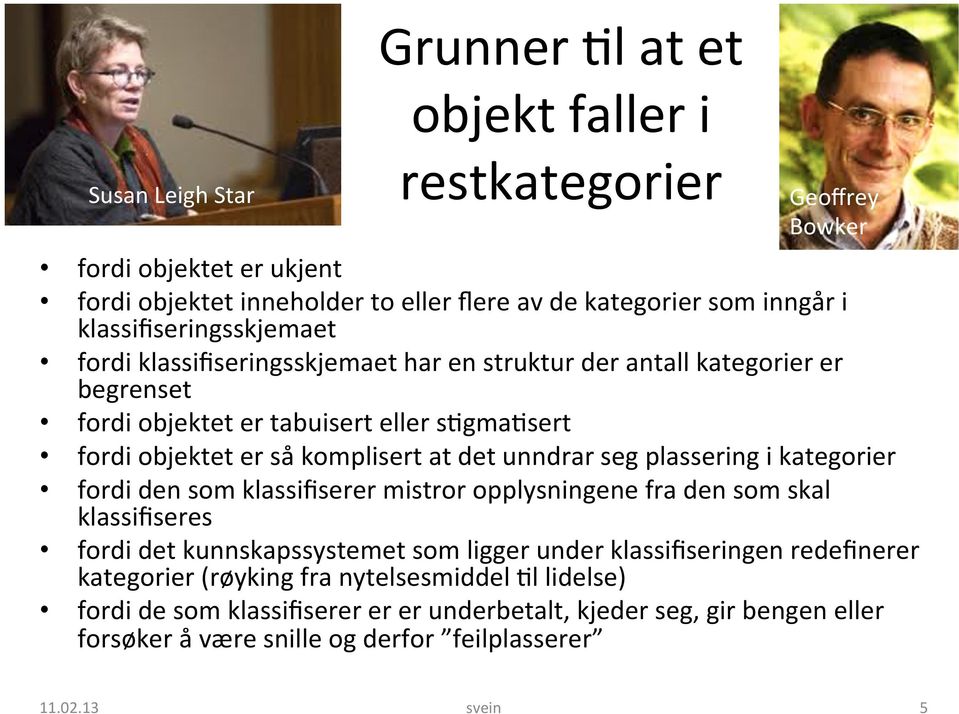 det unndrar seg plassering i kategorier fordi den som klassifiserer mistror opplysningene fra den som skal klassifiseres fordi det kunnskapssystemet som ligger under klassifiseringen