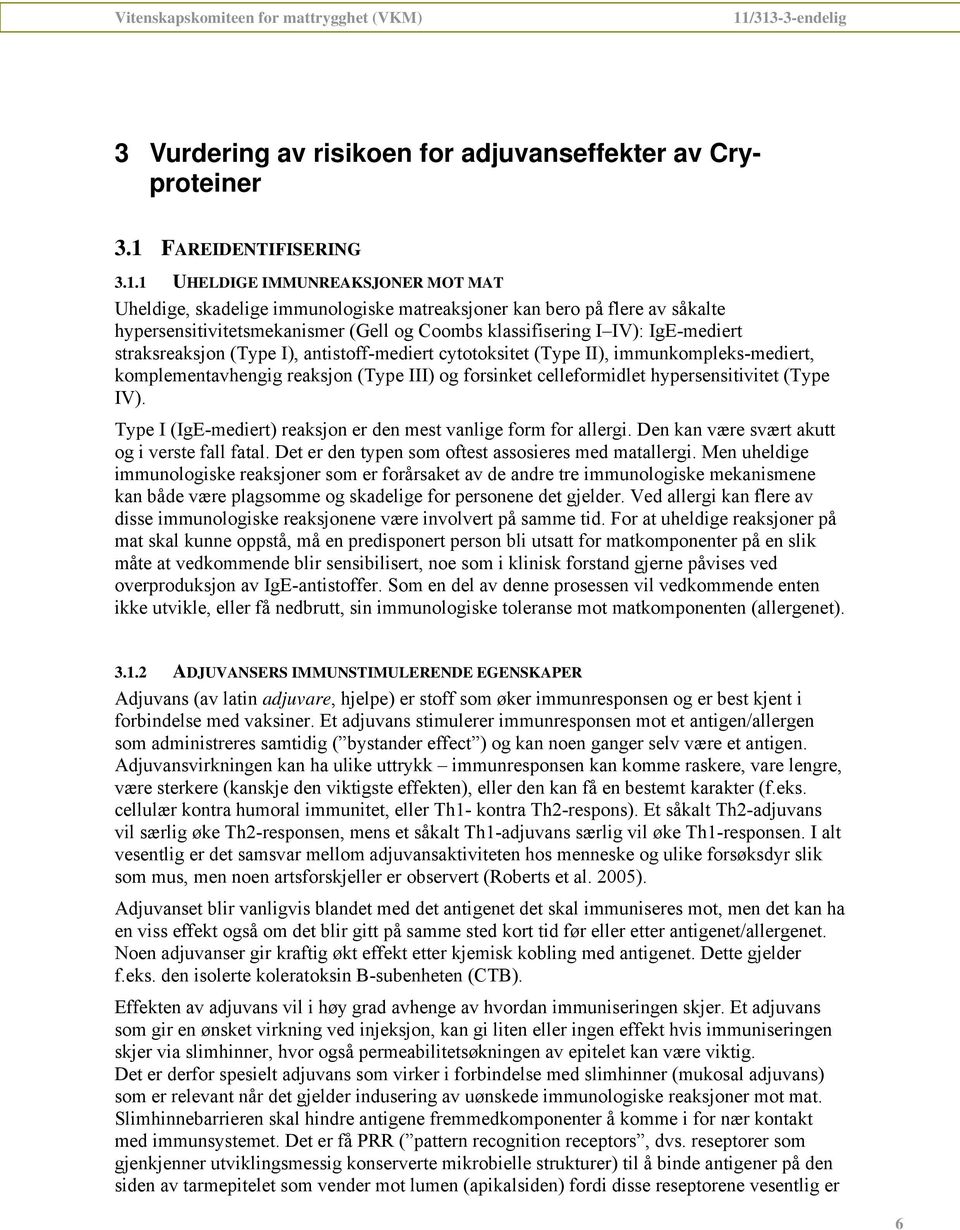 1 UHELDIGE IMMUNREAKSJONER MOT MAT Uheldige, skadelige immunologiske matreaksjoner kan bero på flere av såkalte hypersensitivitetsmekanismer (Gell og Coombs klassifisering I IV): IgE-mediert