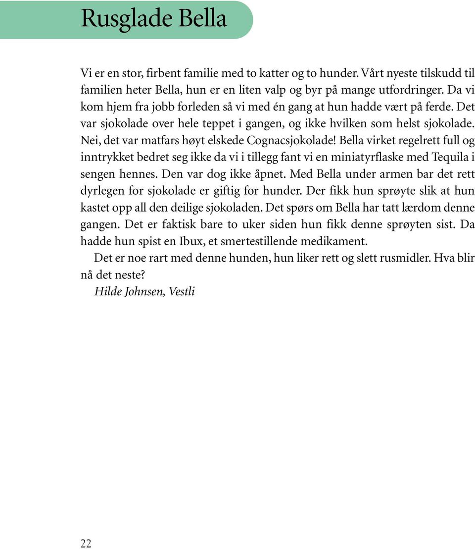 Nei, det var matfars høyt elskede Cognacsjokolade! Bella virket regelrett full og inntrykket bedret seg ikke da vi i tillegg fant vi en miniatyrflaske med Tequila i sengen hennes.