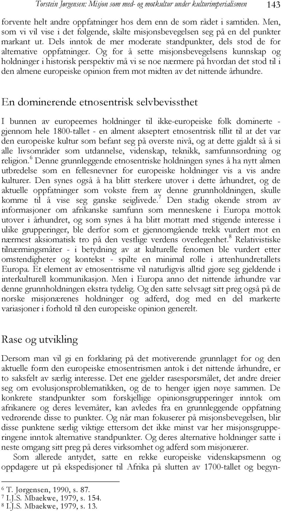 Og for å sette misjonsbevegelsens kunnskap og holdninger i historisk perspektiv må vi se noe nærmere på hvordan det stod til i den almene europeiske opinion frem mot midten av det nittende århundre.