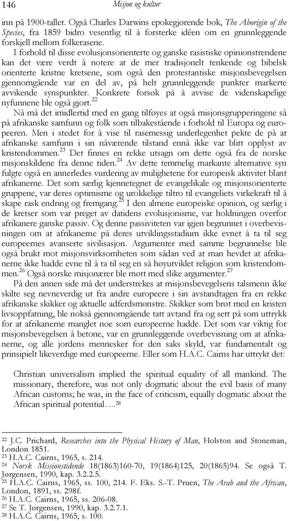 I forhold til disse evolusjonsorienterte og ganske rasistiske opinionstrendene kan det være verdt å notere at de mer tradisjonelt tenkende og bibelsk orienterte kristne kretsene, som også den